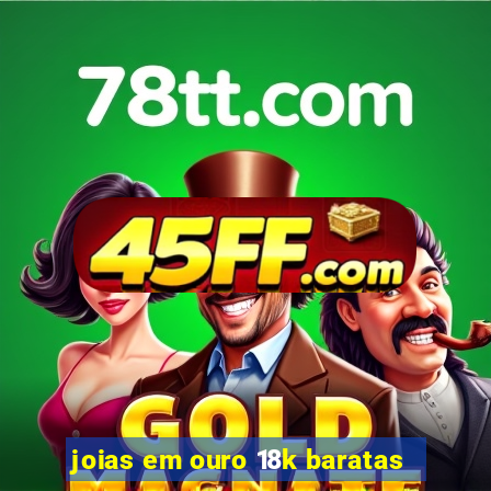 joias em ouro 18k baratas